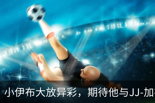 小伊布大放异彩，期待他与JJ-加布里埃尔的角色重叠