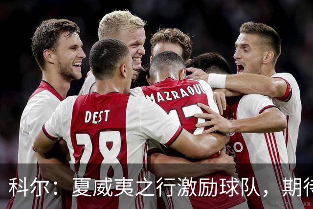 科尔：夏威夷之行激励球队，期待在此基础上不断进步