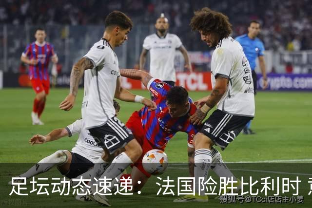 足坛动态速递：法国险胜比利时 意大利大破土耳其 亚马尔金球赔率齐平凯恩